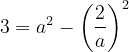 \dpi{120} 3=a^{2}-\left ( \frac{2}{a} \right )^{2}